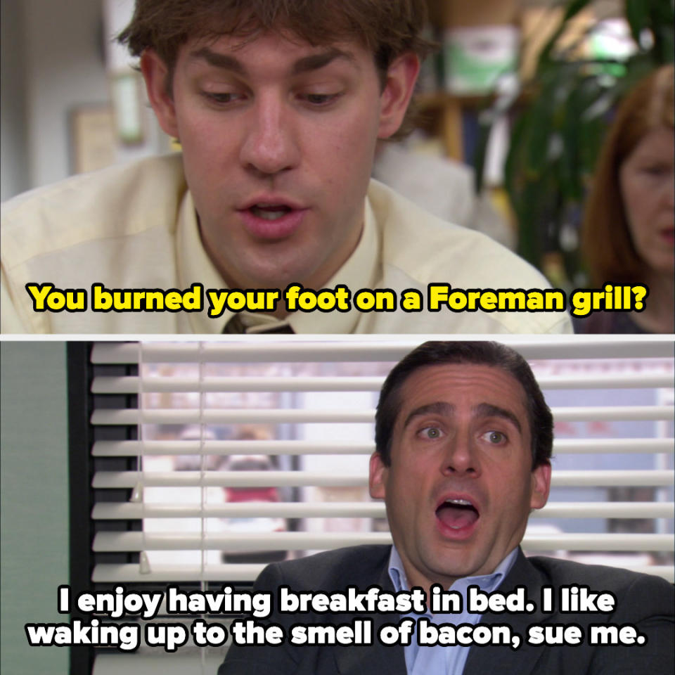 Jim saying, "You burned your foot on a Foreman grill?" and Michael saying, "I enjoy having breakfast in bed, I like waking up to the smell of bacon, sue me"