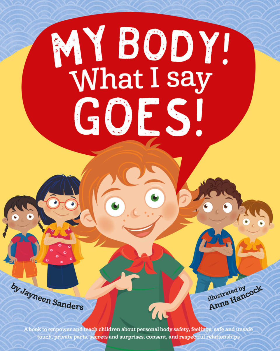 Many children&rsquo;s books &mdash; for example, Jayneen Sanders&rsquo;&nbsp;<i>My Body! What I Say Goes!</i> &mdash; promote themes of bodily autonomy and safety. (Photo: Educate to Empower Publishing)