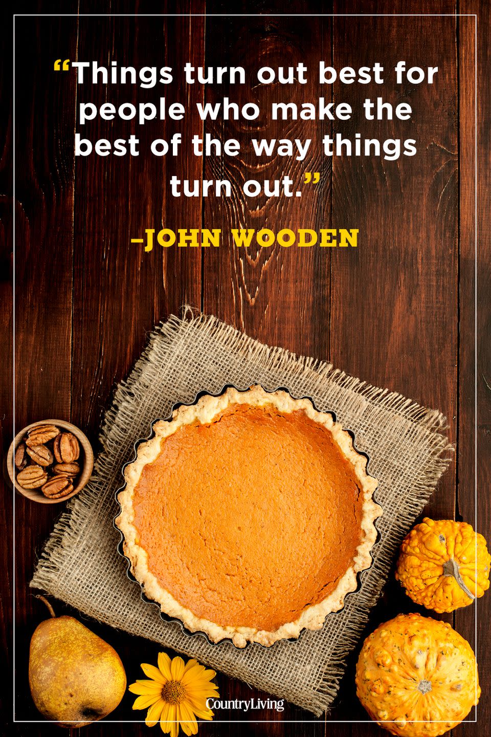 <p>"Things turn out best for people who make the best of the way things turn out."</p>