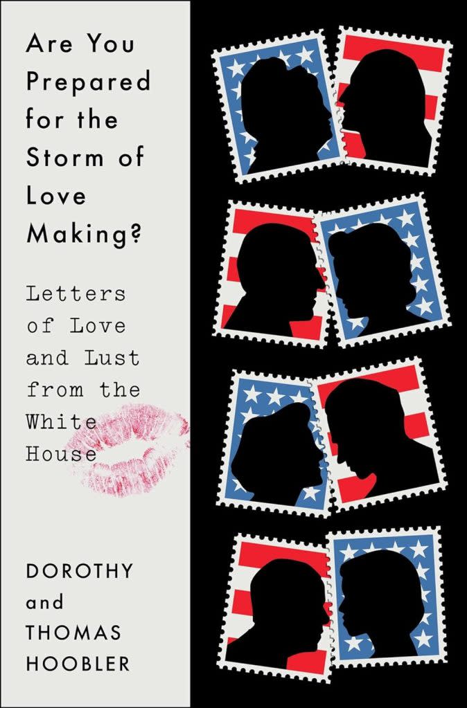 Editors Dorothy and Thomas Hoobler explore this neglected area of presidential studies in a new anthology entitled “Are You Prepared for the Storm of Love Making?: Letters of Love and Lust from the White House. “