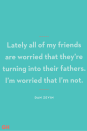 <p>Lately all of my friends are worried that they’re turning into their fathers. I’m worried that I’m not.</p>