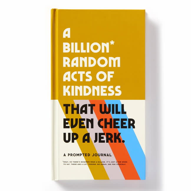 <p><a href="https://go.redirectingat.com?id=74968X1596630&url=https%3A%2F%2Fwww.walmart.com%2Fip%2FA-Billion-Random-Acts-of-Kindness-Prompted-Journal-Hardcover-9780735373488%2F677372605&sref=https%3A%2F%2Fwww.womansday.com%2Flife%2Fg44495826%2Fbest-gifts-from-walmart%2F" rel="nofollow noopener" target="_blank" data-ylk="slk:Shop Now;elm:context_link;itc:0;sec:content-canvas" class="link ">Shop Now</a></p><p>A Billion Random Acts of Kindness Prompted Journal </p><p>walmart.com</p><p>$13.34</p>