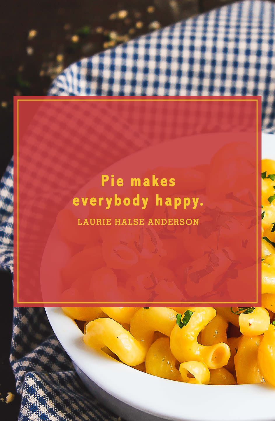 <p>“Pie makes everybody happy.”</p>