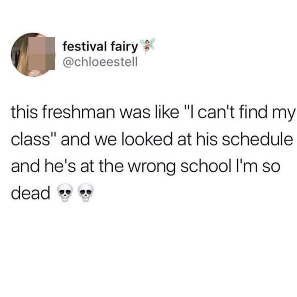 Tweet reading, "This freshman was like 'I cant find my class' and we looked at his schedule and he's at the wrong school"