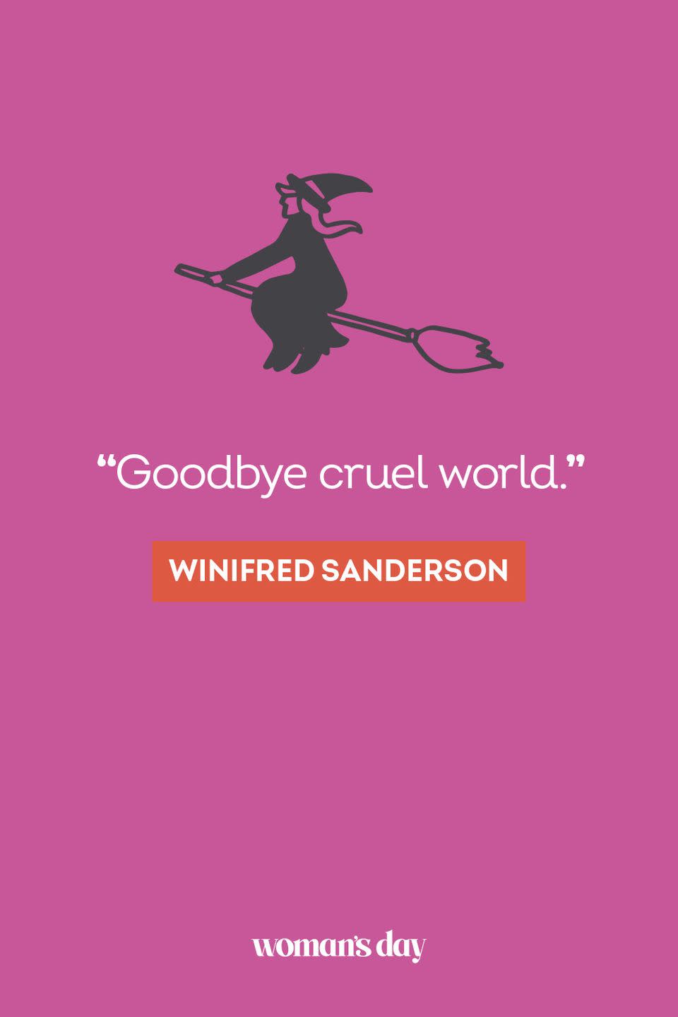 <p>“Goodbye cruel world.” — Winifred Sanderson</p>