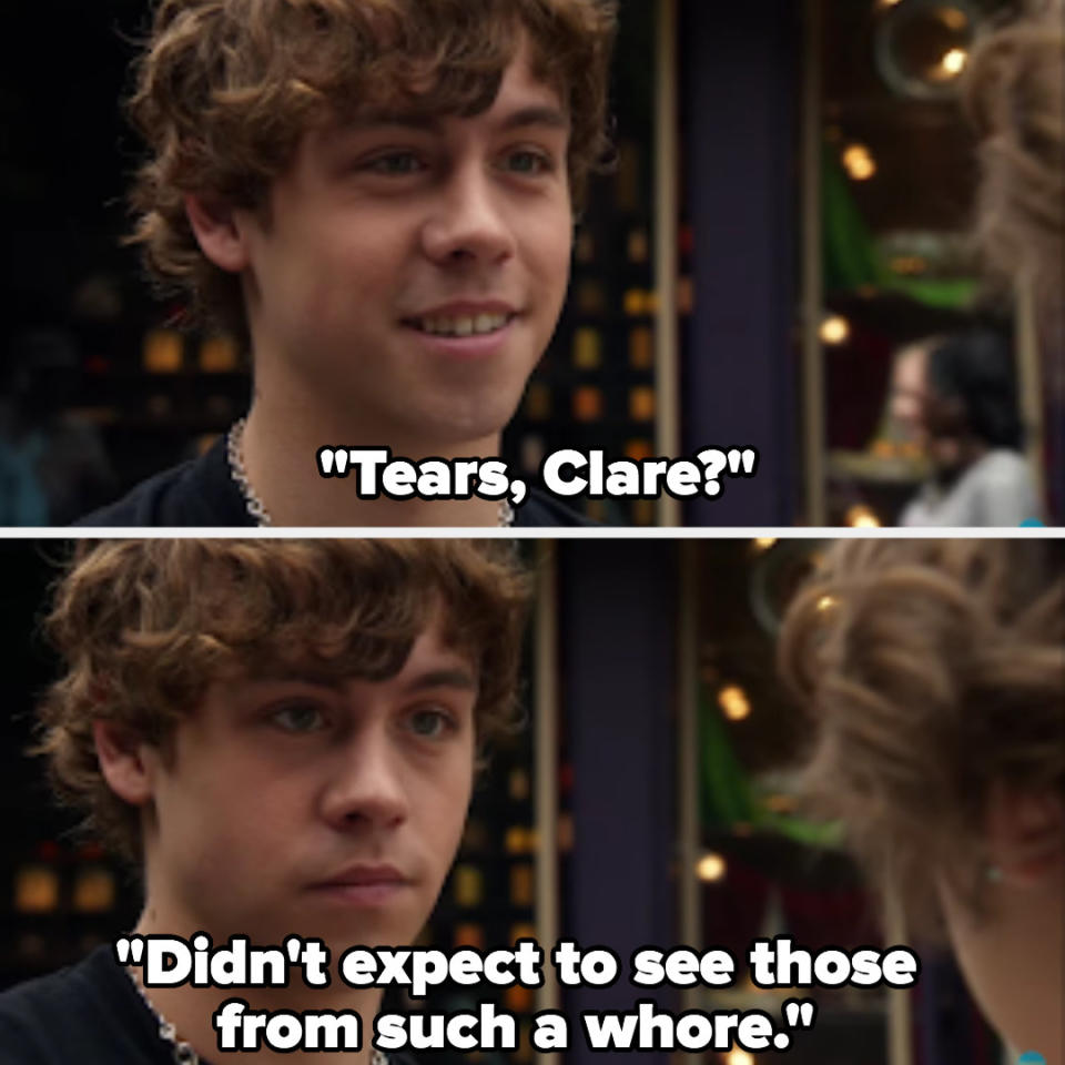 Eli: "Tears, Clare? Didn't expect to see those from such a whore"