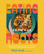 The cookbook "Eating From Our Roots: 80+ Healthy Home-cooked Favorites From Cultures Around the World," by Maya Feller, presents flavorful dishes from around the world.