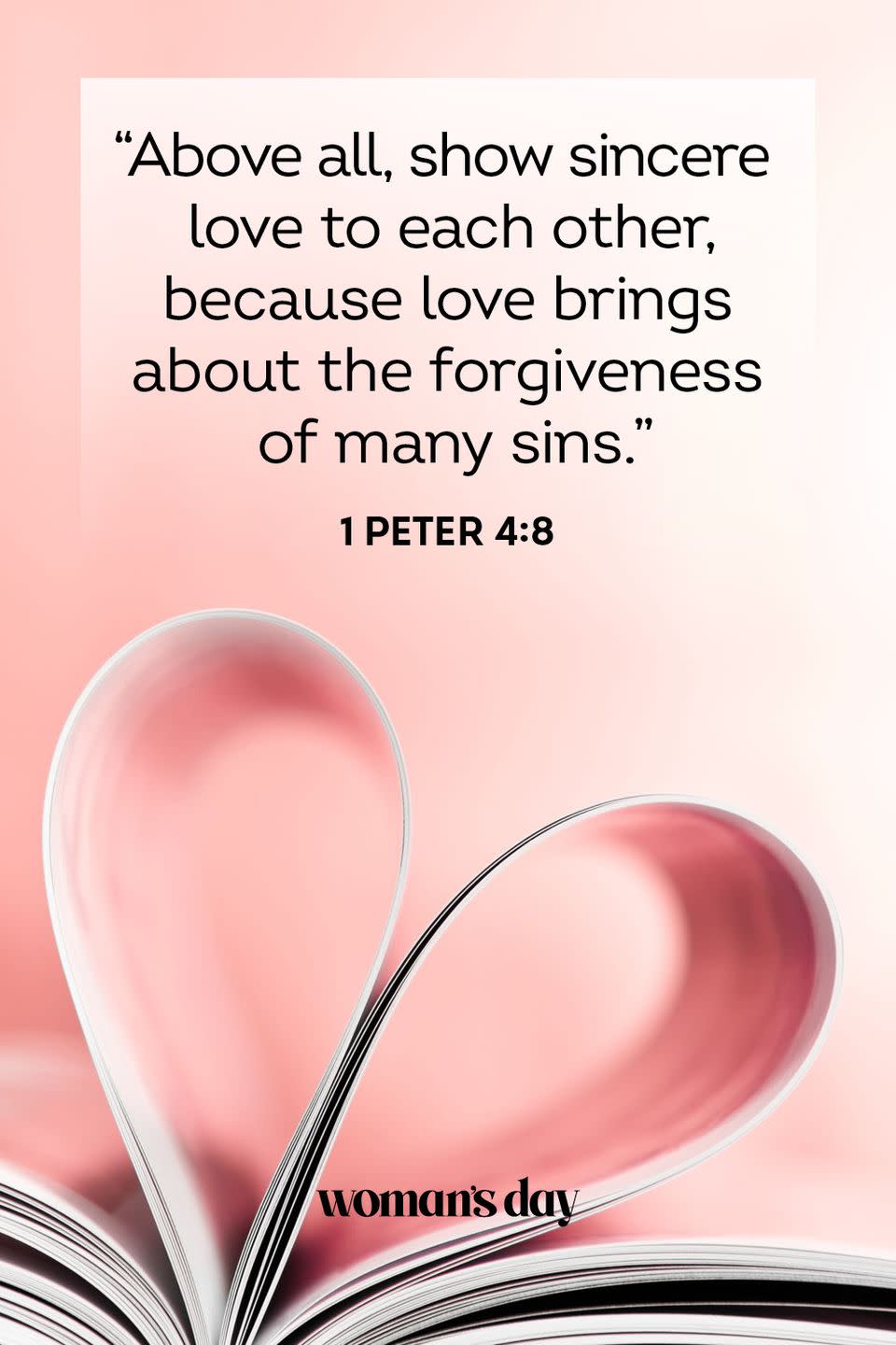 <p>"Above all, show sincere love to each other, because love brings about the forgiveness of many sins."</p><p><strong>The Good News: </strong>We all sin — it happens. However, love wins in the battle of evil, so in everything you do, act with love. Then, you will live a gracious and faithful life.</p>