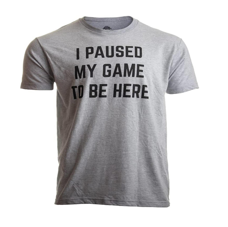 "I Paused My Game to Be Here" T-Shirt