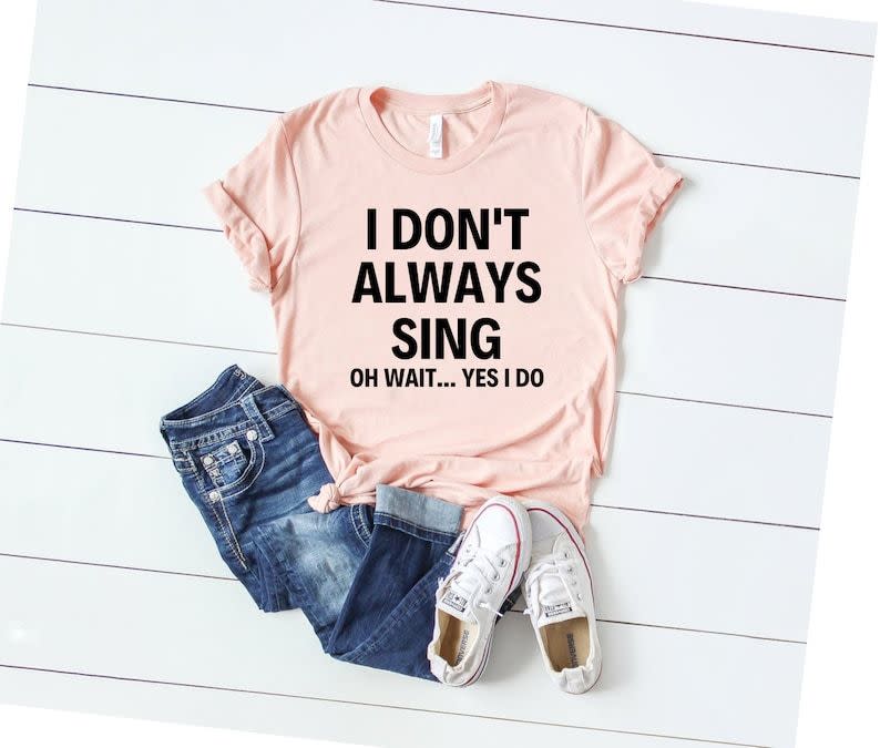 10) I Don't Always Sing Shirt