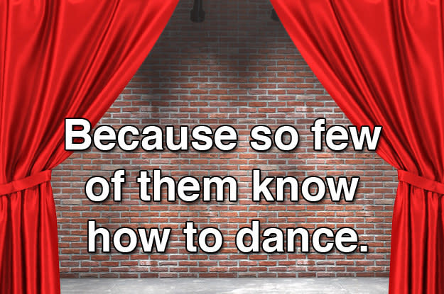 Because so few of them know how to dance