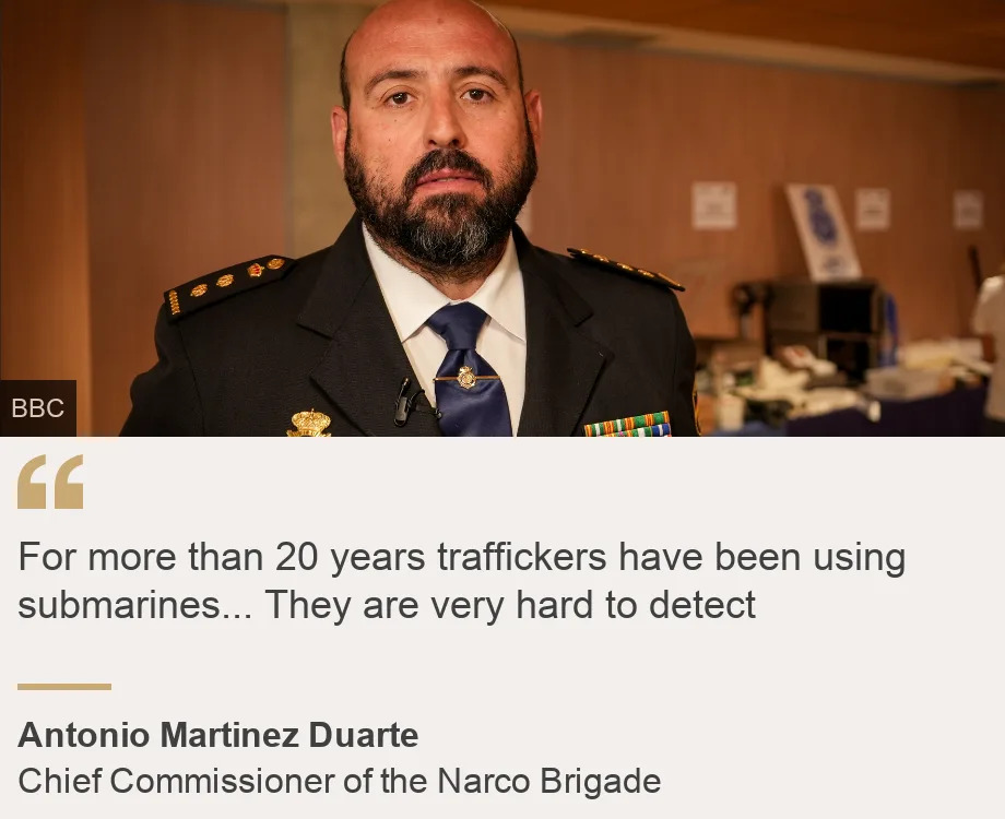 &quot;For more than 20 years traffickers have been using submarines... They are very hard to detect&quot;, Source: Antonio Martinez Duarte, Source description: Chief Commissioner of the Narco Brigade, Image: A Spanish police officer talking about seized submarines full of cocaine