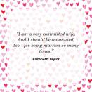 <p>“I am a very committed wife. And I should be committed, too—for being married so many times.”</p>