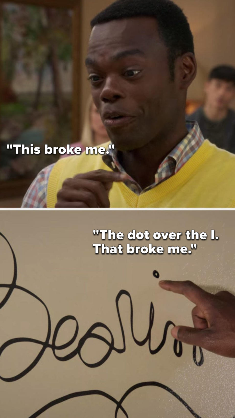 Chidi says, "This broke me, the dot over the I, that broke me"
