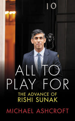 New Book 'ALL TO PLAY FOR THE ADVANCE OF RISHI SUNAK' by Michael Ashcroft