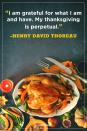 <p>“I am grateful for what I am and have. My thanksgiving is perpetual.”</p>