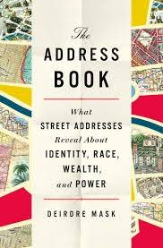 "The Address Book: What Street Addresses Reveal About Identity, Race, Wealth, and Power" by Deirdre Mask