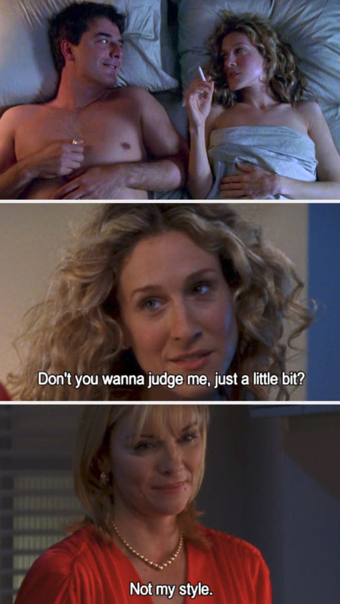 Big and Carrie in bed together for the first time during their affair; Carrie telling Samantha about the affair: "Don't you wanna judge me, just a little bit?" Samantha: "Not my style"
