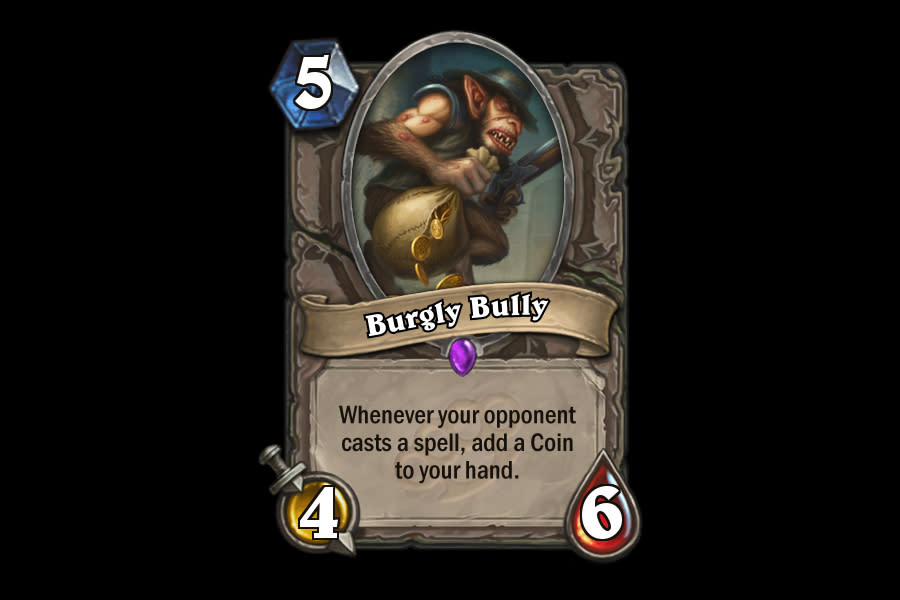 <p>A 4/6 is difficult to kill off without any removal spells, and that's exactly what Burgly Bully aims to take advantage of. Without proper minion support, opponents of the Bully will have to figure out a way to take him off the board without giving his opponents a ton of mana to play with. Fittingly, Rogues will be happy with this guy. </p>