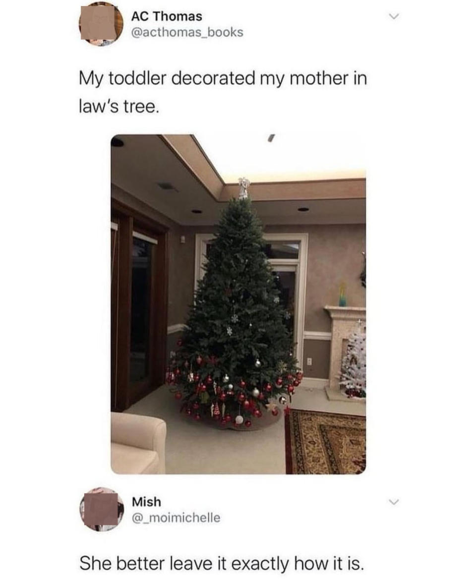 Person writes "My toddler decorated my mother-in-law's tree" and shows a picture of a Christmas tree with only the bottom branches with ornaments, and someone comments, "She better leave it exactly how it is"