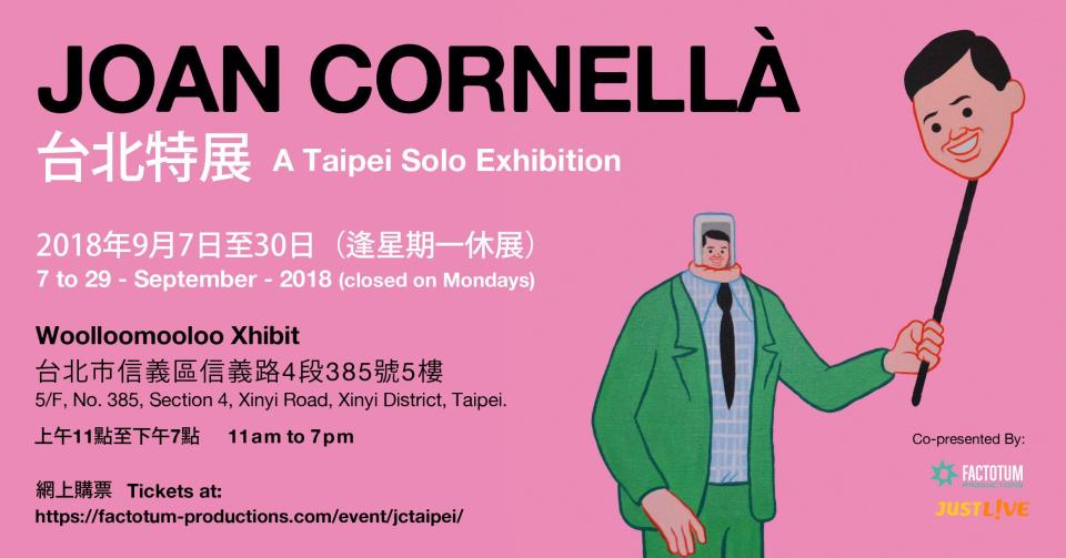 <h3>Joan Cornellà：A Taipei Solo Exhibition 台北特展 2018</h3> <p>日期：2018年9月7日至9月30日（逢星期一休展）<br>時間：11:00 至 19:00<br>地點：Woolloomooloo Xhibit （台北市信義區信義路4段385號5樓）<br>票價：NT.250<br>購票方式：請至<a href="https://factotum-productions.com/event/jctaipei/" rel="nofollow noopener" target="_blank" data-ylk="slk:FACTOTUM官網購票;elm:context_link;itc:0;sec:content-canvas" class="link ">FACTOTUM官網購票</a>，門票為電子票券，提供信用卡結帳；門票經購買後不可退換、轉讓。<br>友善提醒：展覽包含成人題材，16歲以下（含）由成年人陪同可免費入場。</p><p>【延伸閱讀】<br>>><a class="link " href="http://www.elle.com/tw/life/culture/g20725408/craftholic-exhibition-2018/" rel="nofollow noopener" target="_blank" data-ylk="slk:暑假IG打卡熱點「宇宙人ㄕㄓㄋ特展」來了！連日本都看不到的「世界最大宇宙人」首度亮相台灣;elm:context_link;itc:0;sec:content-canvas">暑假IG打卡熱點「宇宙人ㄕㄓㄋ特展」來了！連日本都看不到的「世界最大宇宙人」首度亮相台灣</a><br>>><a class="link " href="http://www.elle.com/tw/life/culture/g20119493/gacha-exhibition-2018/" rel="nofollow noopener" target="_blank" data-ylk="slk:日本「扭蛋星球特展」全球首展！走入大型真實立體情境、五大主題台北高雄同時開跑！;elm:context_link;itc:0;sec:content-canvas">日本「扭蛋星球特展」全球首展！走入大型真實立體情境、五大主題台北高雄同時開跑！</a><br>>><a href="https://www.elle.com/tw/life/travel/g22110208/eco-edo-art-aquarium-2018-night-aquarium/" rel="nofollow noopener" target="_blank" data-ylk="slk:2018金魚展 東京IG打卡必逛！歷年最大絕美花魁水缸、天井金魚 4大排隊都甘願的全新亮點;elm:context_link;itc:0;sec:content-canvas" class="link ">2018金魚展 東京IG打卡必逛！歷年最大絕美花魁水缸、天井金魚 4大排隊都甘願的全新亮點</a></p> <cite>FACTOTUM Productions、JUSTLIVE 就是現場</cite>