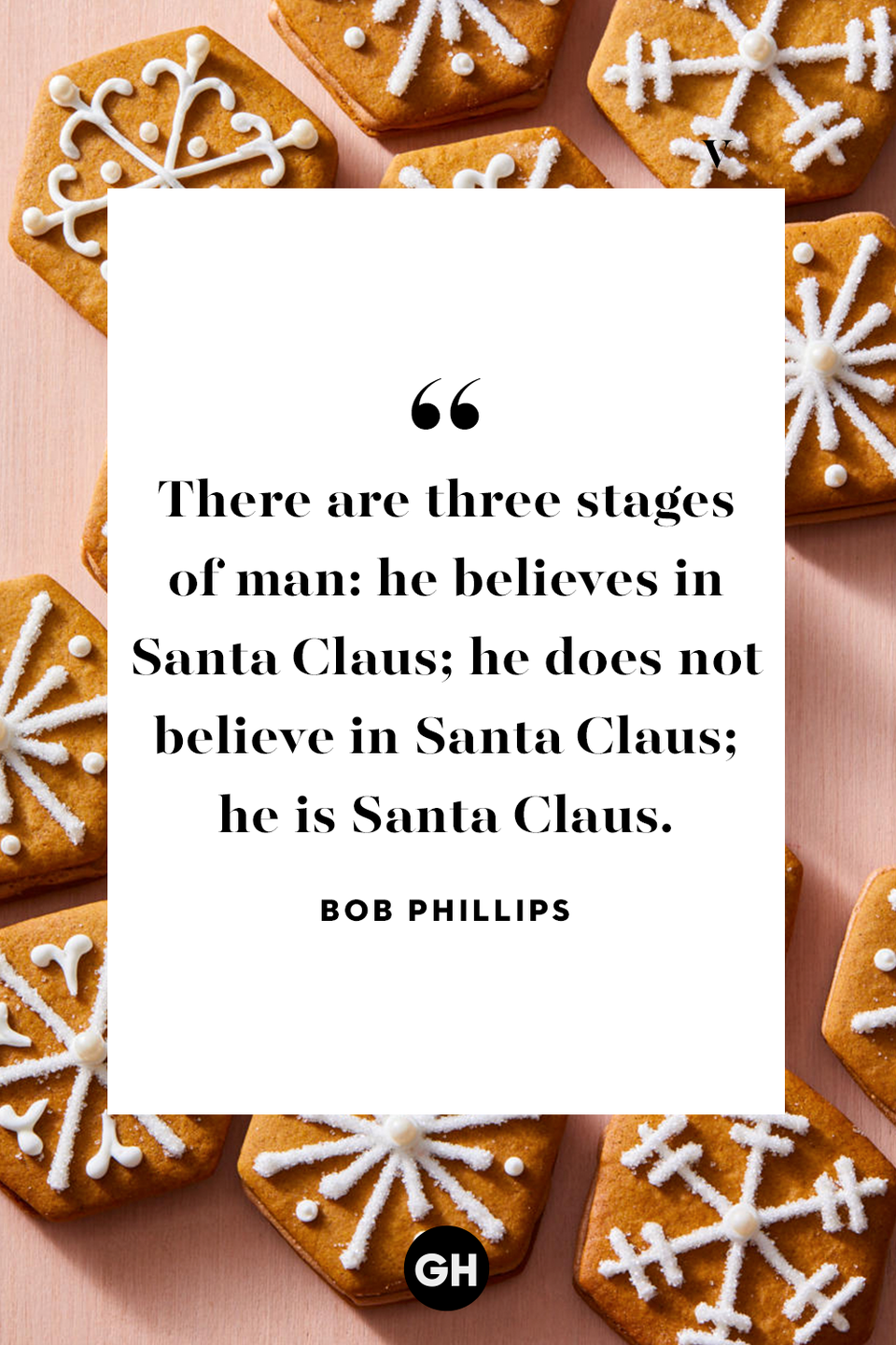 <p>There are three stages of man: he believes in Santa Claus; he does not believe in Santa Claus; he is Santa Claus.</p>