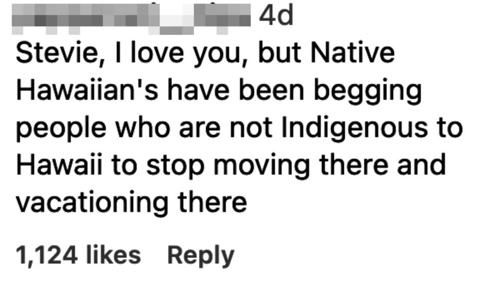 "Stevie, I love you, but Native Hawaiians have been begging people who are not Indigenous to Hawaii to stop moving there and vacationing there"