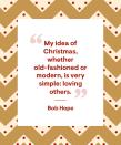 <p>“My idea of Christmas, whether old-fashioned or modern, is very simple: loving others.”</p>