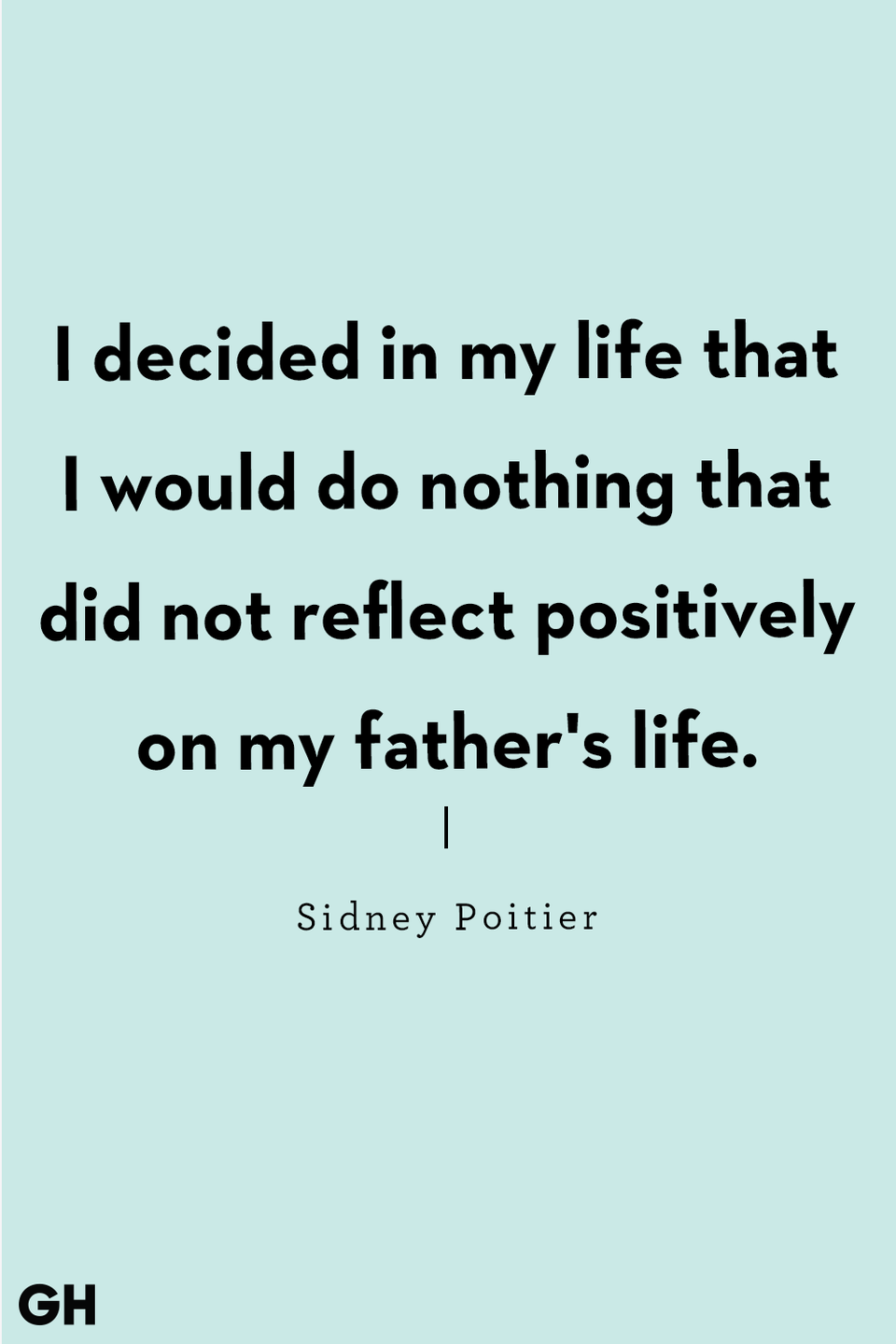 <p>"I decided in my life that I would do nothing that did not reflect positively on my father's life."</p>