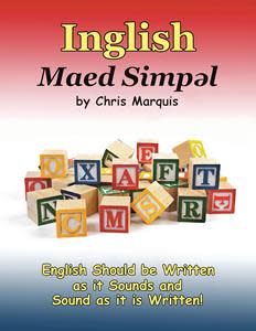 “Inglish Maed Simpəl: English Should Be Written As It Sounds & Spoken As It Is Written!”
By Chris Marquis