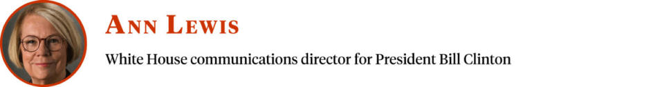 ANN LEWIS
White House communications director for President Bill Clinton
