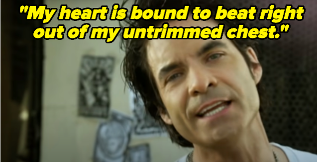 "My heart is bound to beat right out of my untrimmed chest."