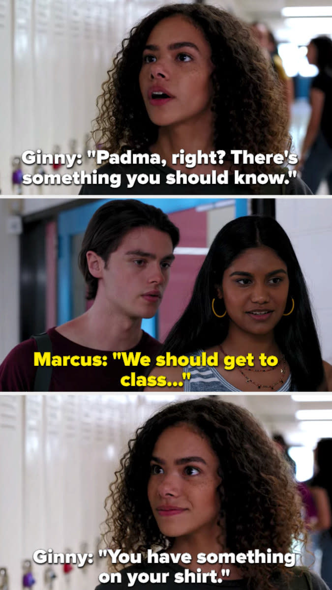 Ginny teases Marcus making him think she's going to tell Padma they hooked up, only for her to say "you have something on your shirt" and walk away