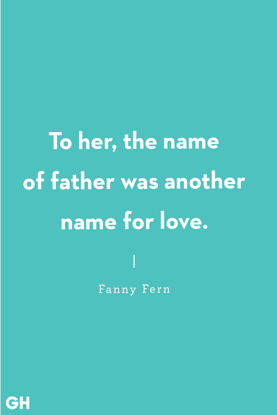 <p>To her, the name of father was another name for love.</p>