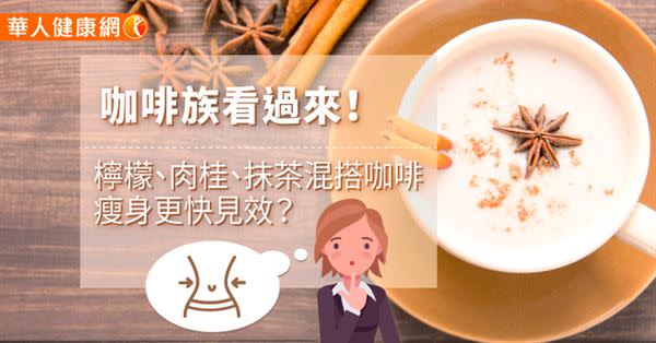 咖啡族看過來！檸檬、肉桂、抹茶混搭咖啡，瘦身更快見效？