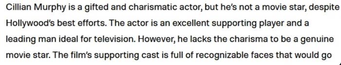 Summary of text: The piece discusses Cillian Murphy's acting talent, arguing that he excels in supporting roles and on TV but lacks the charisma to be a genuine movie star
