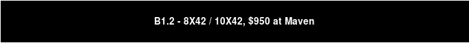 B1.2 - 8X42 / 10X42, $950 at Maven