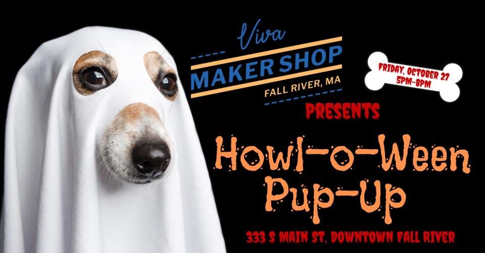 The Viva Fall River Maker Shop is holding a Howl-O-Ween Pup-Up event on Friday, Oct. 27, from 5 to 8 p.m., at 333 S. Main St.