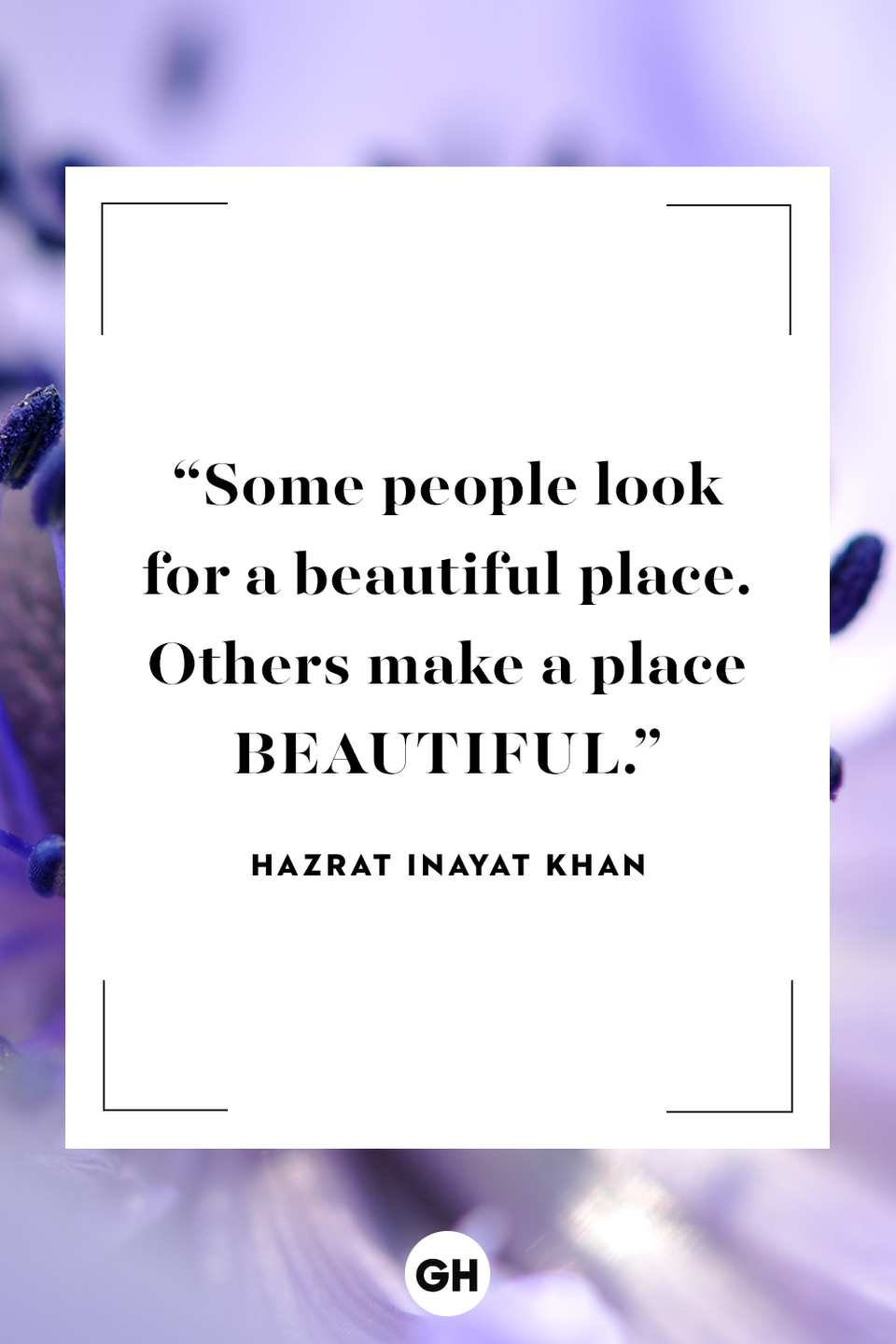 <p>Some people look for a beautiful place. Others make a place beautiful.</p><p><strong>RELATED: </strong><a href="https://www.goodhousekeeping.com/life/g27723963/beach-quotes/" rel="nofollow noopener" target="_blank" data-ylk="slk:Beach Quotes to Instantly Put You at Ease;elm:context_link;itc:0;sec:content-canvas" class="link ">Beach Quotes to Instantly Put You at Ease</a></p>