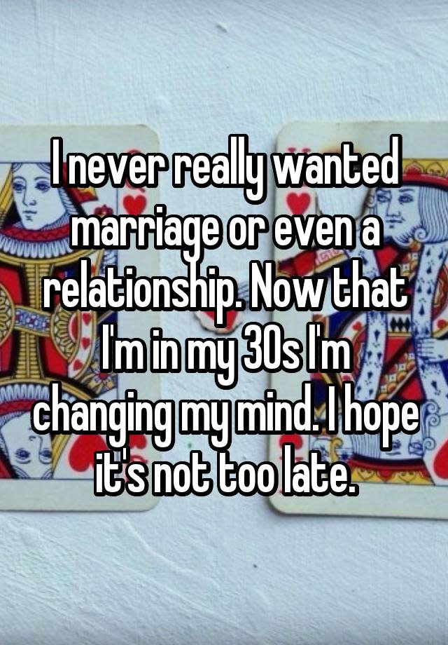 I never really wanted marriage or even a relationship. Now that I