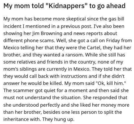 a person's story that their mom is now skeptical of scammers and told someone there was a ransom for her brother to go ahead and kill him