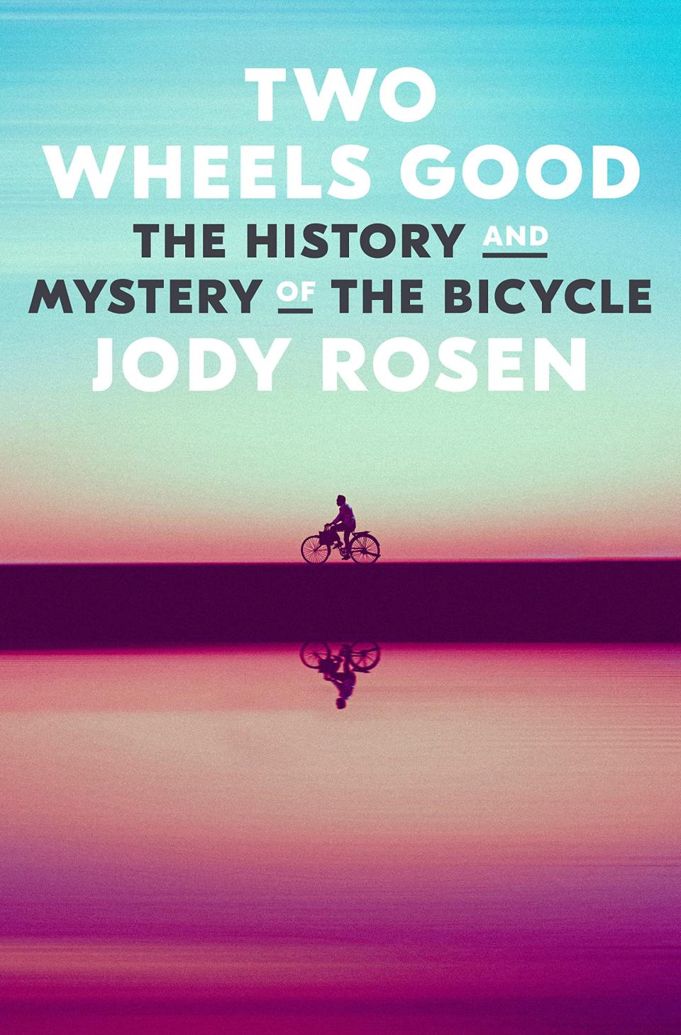 Two Wheels Good: The History and Mystery of the Bicycle,” by Jody Rosen