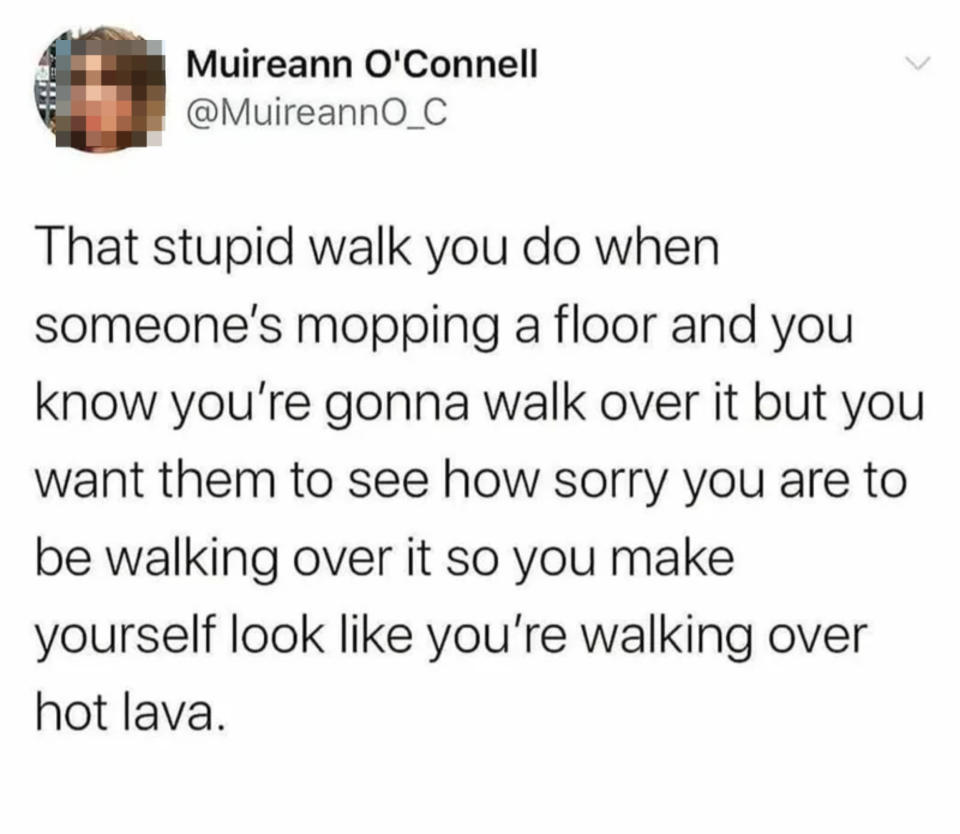 Tweet about the awkward walk people do when the floor is being mopped to show they are sorry for stepping on it