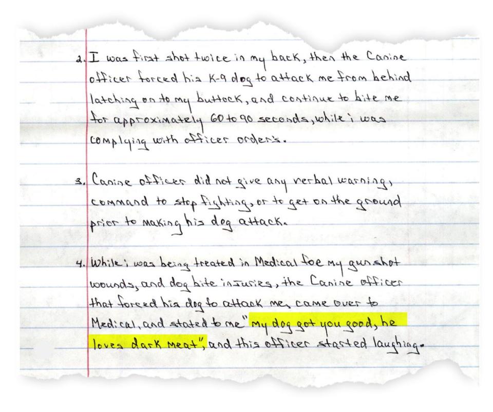 A hand-written affidavit reads "While I was being treated in medical for my gunshot wounds and dog bite injuries, the canine officer that forced his dog to attack me came over to medical and stated to me, 'My dog got you good, he loves dark meat,' and this officer started laughing."