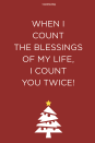 <p>When I count the blessings of my life, I count you twice! </p>
