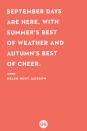 <p>September days are here, with summer's best of weather and autumn's best of cheer.</p>