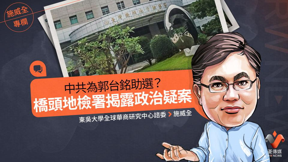 施威全專欄／中共為郭台銘助選？　橋頭地檢署揭露政治疑案