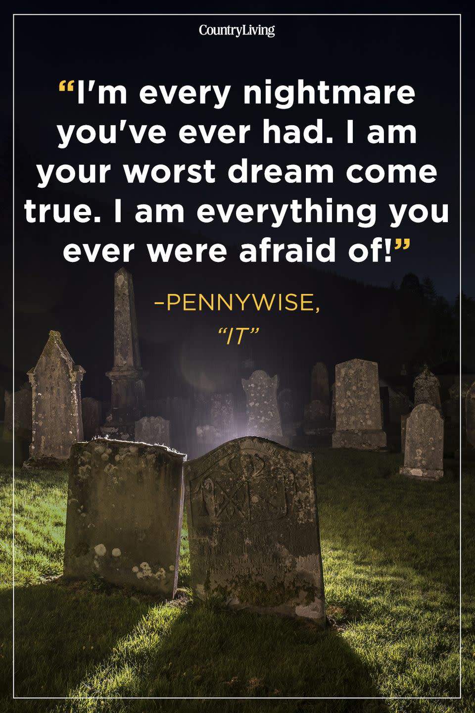 <p>“I'm every nightmare you've ever had. I am your worst dream come true. I am everything you ever were afraid of!"</p>