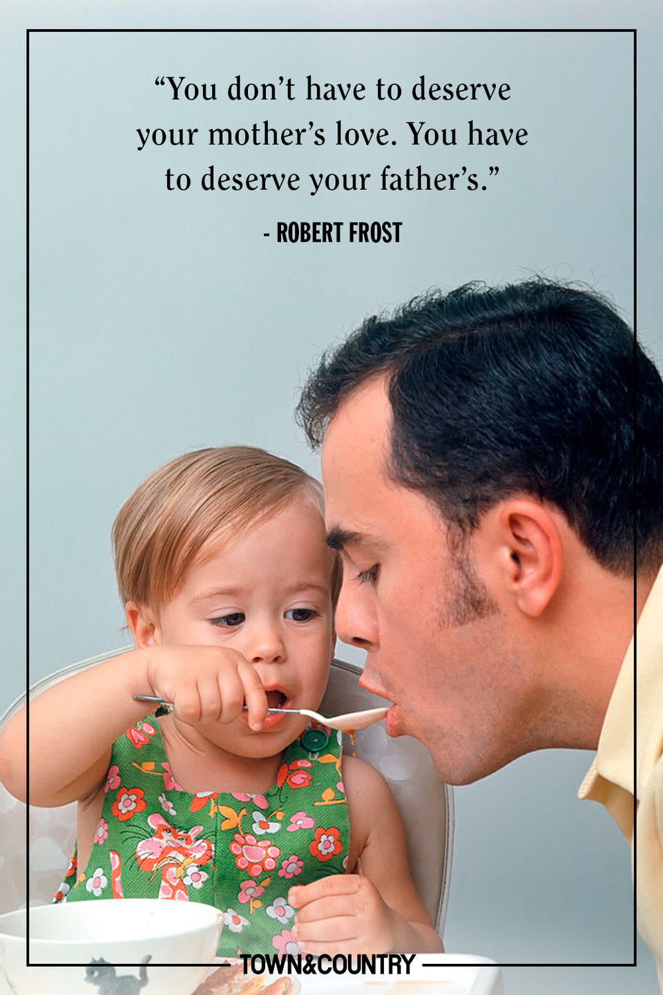 <p>"You don't have to deserve your mother's love. You have to deserve your father's."</p><p>- Rober Frost</p>