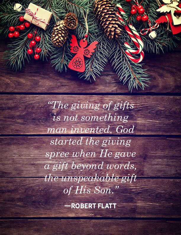 <p>"The giving of gifts is not something man invented. God started the giving spree when He gave a gift beyond words, the unspeakable gift of His Son."</p>